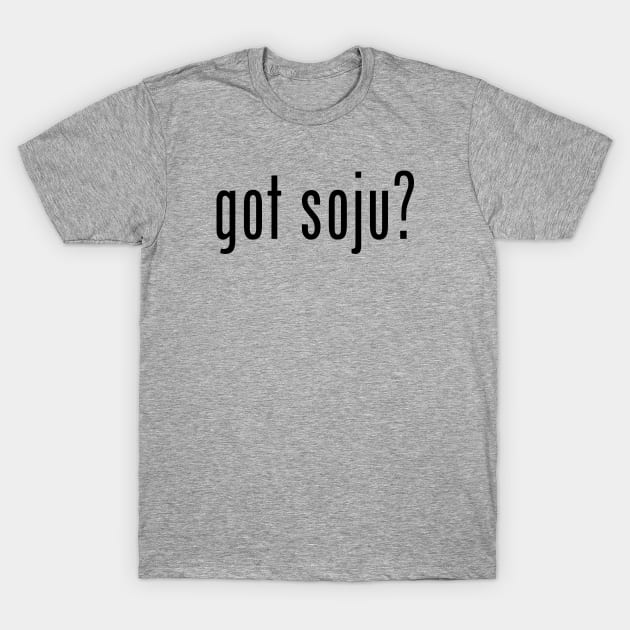 got soju? T-Shirt by MessageOnApparel